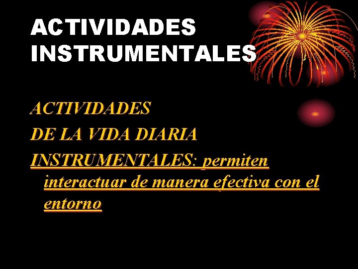 ACTIVIDADES INSTRUMENTALES ACTIVIDADES DE LA VIDA DIARIA INSTRUMENTALES: permiten interactuar de manera efectiva con ACTIVIDADES INSTRUMENTALES ACTIVIDADES DE LA VIDA DIARIA INSTRUMENTALES: permiten interactuar de manera efectiva con