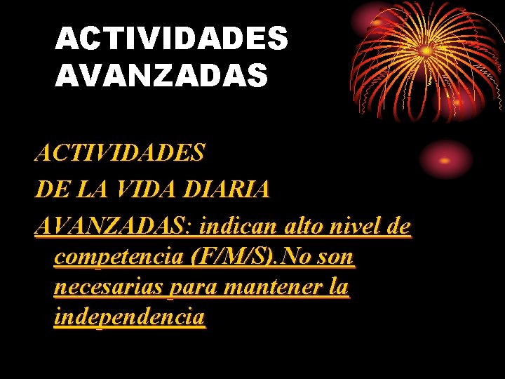 ACTIVIDADES AVANZADAS ACTIVIDADES DE LA VIDA DIARIA AVANZADAS: indican alto nivel de competencia (F/M/S). ACTIVIDADES AVANZADAS ACTIVIDADES DE LA VIDA DIARIA AVANZADAS: indican alto nivel de competencia (F/M/S).