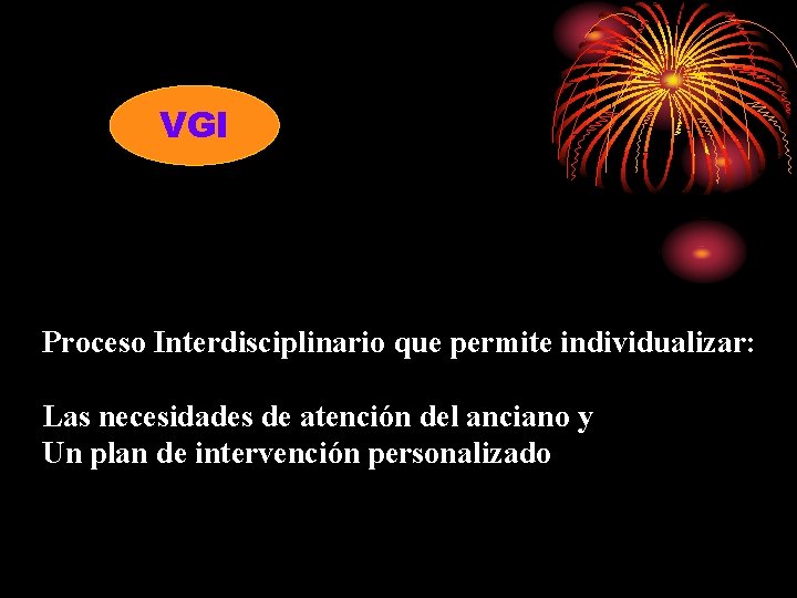 VGI Proceso Interdisciplinario que permite individualizar: Las necesidades de atención del anciano y Un VGI Proceso Interdisciplinario que permite individualizar: Las necesidades de atención del anciano y Un