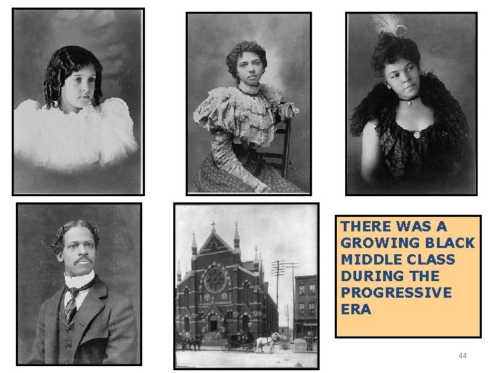 THERE WAS A GROWING BLACK MIDDLE CLASS DURING THE PROGRESSIVE ERA 44 THERE WAS A GROWING BLACK MIDDLE CLASS DURING THE PROGRESSIVE ERA 44