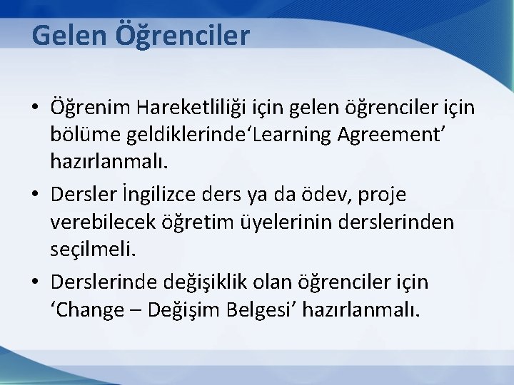 Gelen Öğrenciler • Öğrenim Hareketliliği için gelen öğrenciler için bölüme geldiklerinde‘Learning Agreement’ hazırlanmalı. •