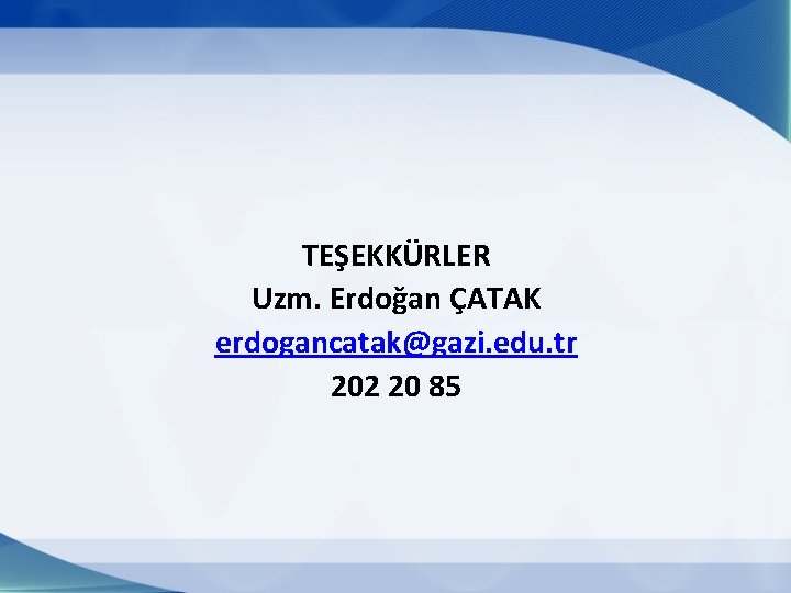 TEŞEKKÜRLER Uzm. Erdoğan ÇATAK erdogancatak@gazi. edu. tr 202 20 85 