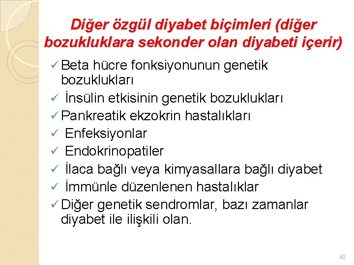 Diğer özgül diyabet biçimleri (diğer bozukluklara sekonder olan diyabeti içerir) ü Beta hücre fonksiyonunun