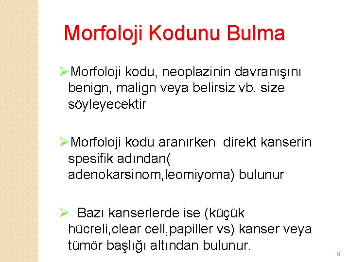 Morfoloji Kodunu Bulma ØMorfoloji kodu, neoplazinin davranışını benign, malign veya belirsiz vb. size söyleyecektir