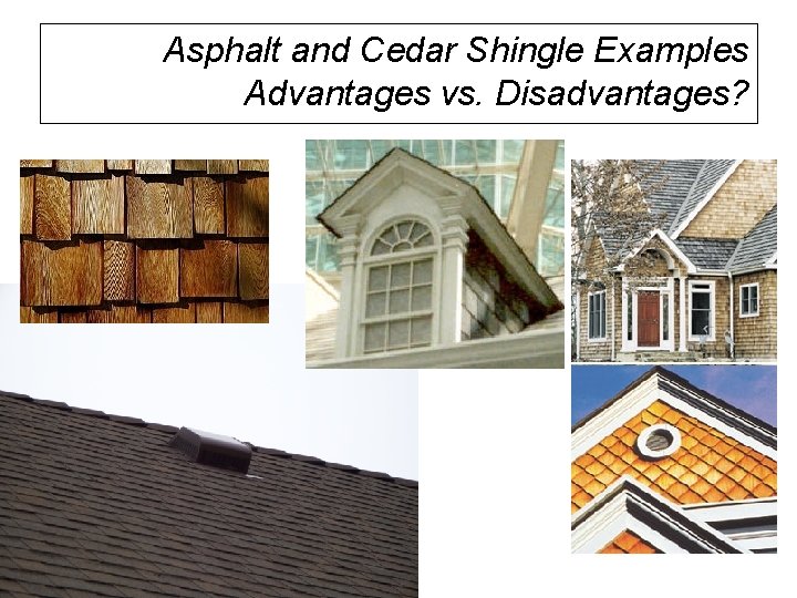 Asphalt and Cedar Shingle Examples Advantages vs. Disadvantages? 