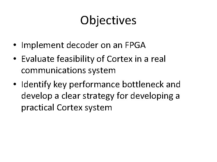 Objectives • Implement decoder on an FPGA • Evaluate feasibility of Cortex in a