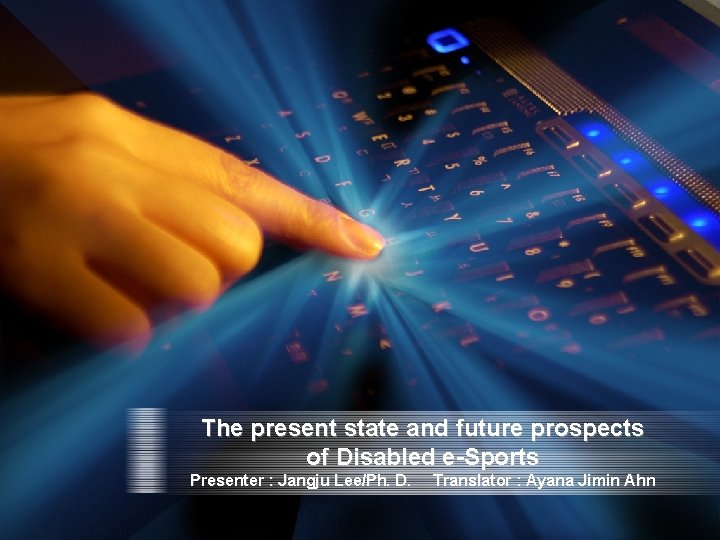 The present state and future prospects of Disabled e-Sports Presenter : Jangju Lee/Ph. D.