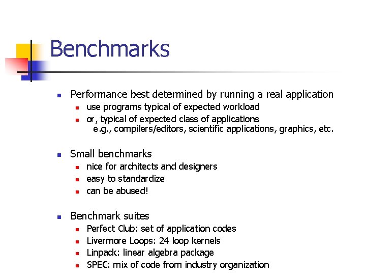 Benchmarks n Performance best determined by running a real application n Small benchmarks n