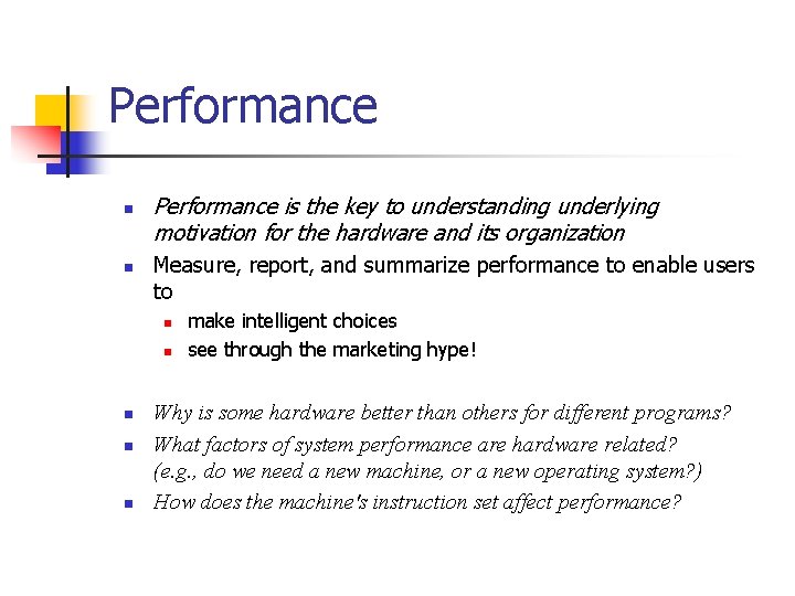 Performance n n Performance is the key to understanding underlying motivation for the hardware