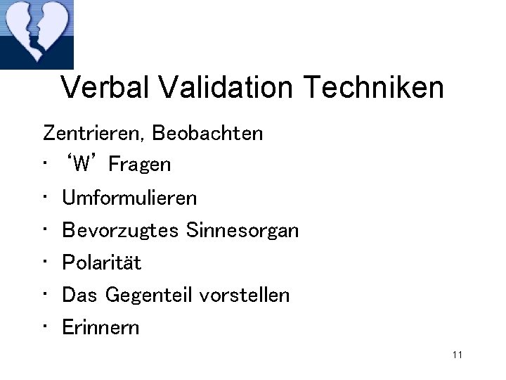 Verbal Validation Techniken Zentrieren, Beobachten • ‘W’ Fragen • Umformulieren • Bevorzugtes Sinnesorgan •