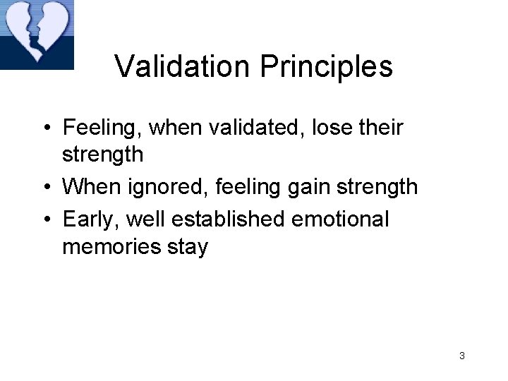 Validation Principles • Feeling, when validated, lose their strength • When ignored, feeling gain