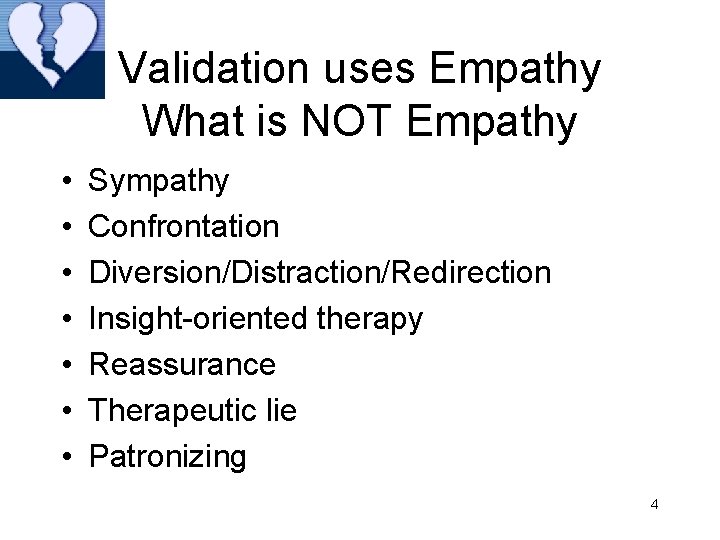 Validation uses Empathy What is NOT Empathy • • Sympathy Confrontation Diversion/Distraction/Redirection Insight-oriented therapy