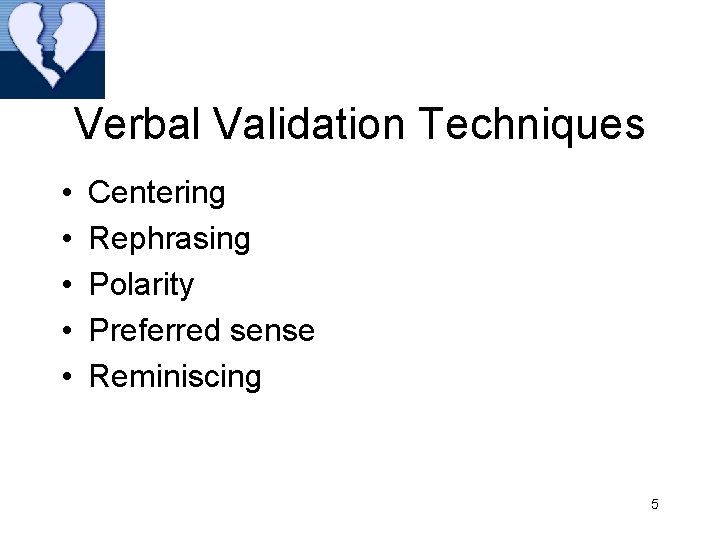 Verbal Validation Techniques • • • Centering Rephrasing Polarity Preferred sense Reminiscing 5 