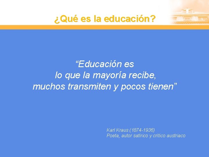 ¿Qué es la educación? “Educación es lo que la mayoría recibe, muchos transmiten y