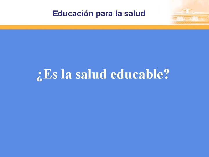 Educación para la salud ¿Es la salud educable? 