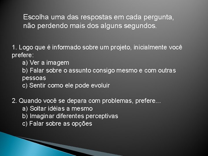Escolha uma das respostas em cada pergunta, não perdendo mais dos alguns segundos. 1.