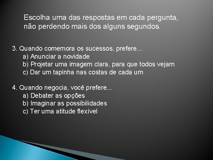 Escolha uma das respostas em cada pergunta, não perdendo mais dos alguns segundos. 3.
