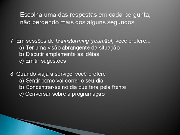 Escolha uma das respostas em cada pergunta, não perdendo mais dos alguns segundos. 7.