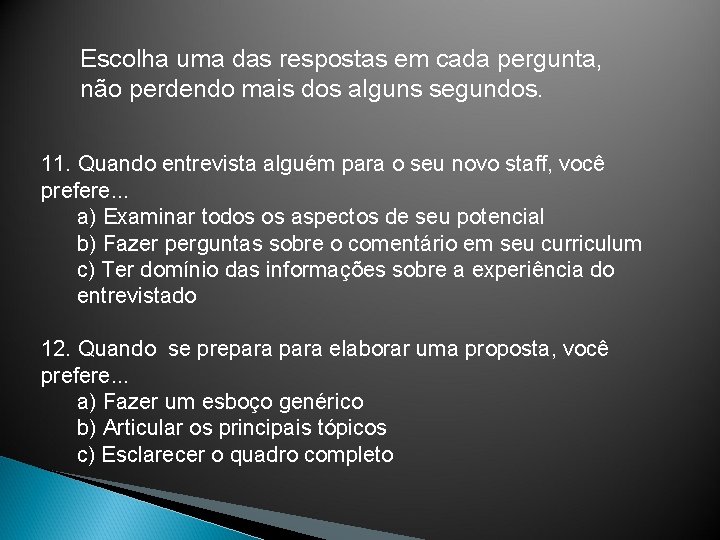 Escolha uma das respostas em cada pergunta, não perdendo mais dos alguns segundos. 11.