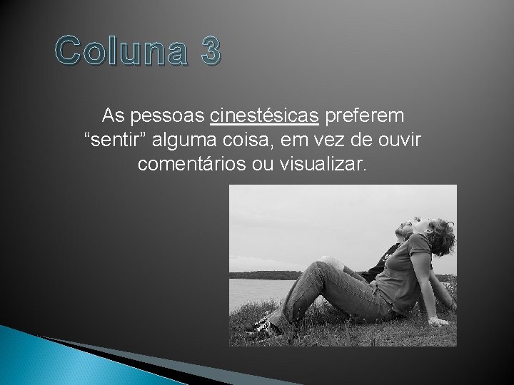 Coluna 3 As pessoas cinestésicas preferem “sentir” alguma coisa, em vez de ouvir comentários