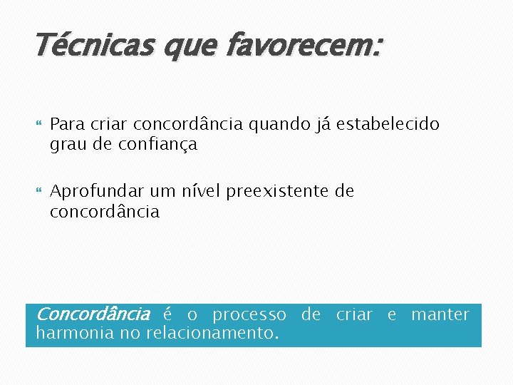 Técnicas que favorecem: Para criar concordância quando já estabelecido grau de confiança Aprofundar um