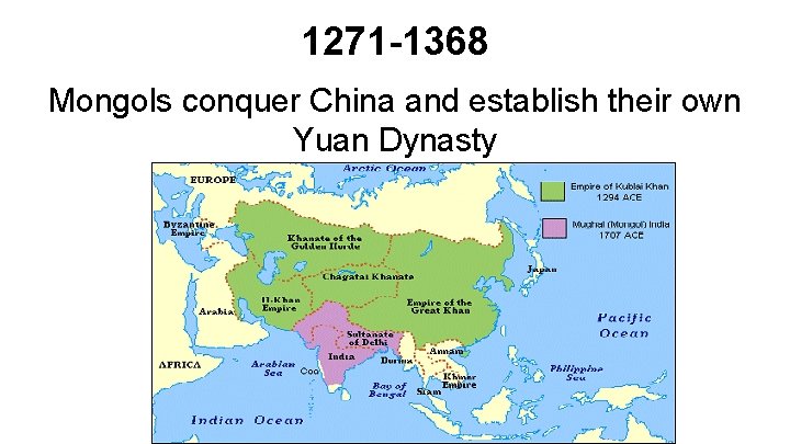 1271 -1368 Mongols conquer China and establish their own Yuan Dynasty 