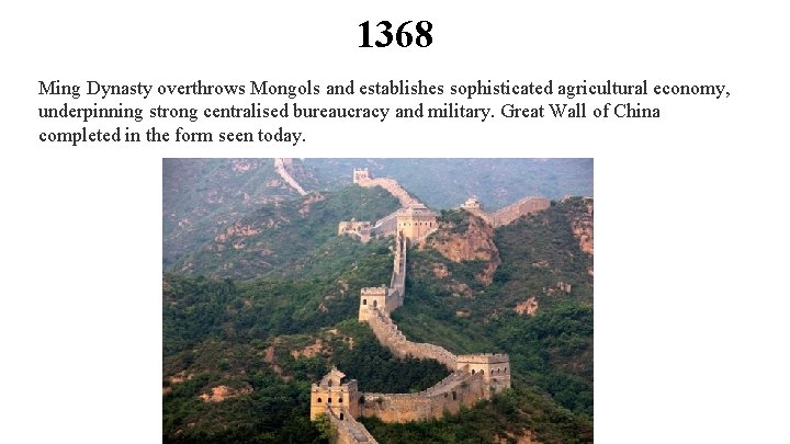 1368 Ming Dynasty overthrows Mongols and establishes sophisticated agricultural economy, underpinning strong centralised bureaucracy