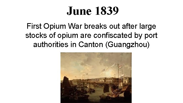 June 1839 First Opium War breaks out after large stocks of opium are confiscated