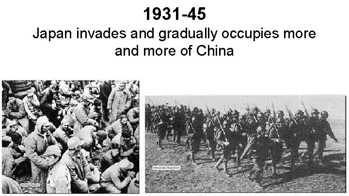 1931 -45 Japan invades and gradually occupies more and more of China 