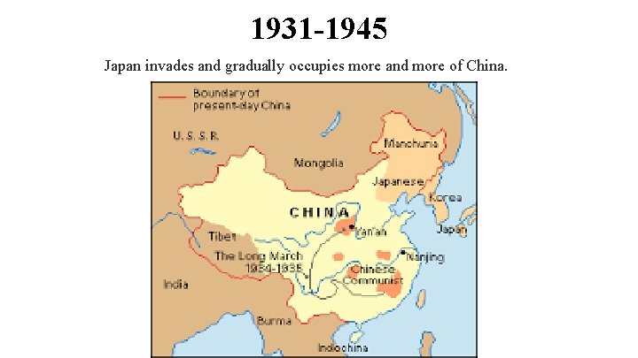 1931 -1945 Japan invades and gradually occupies more and more of China. 