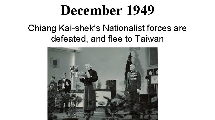 December 1949 Chiang Kai-shek’s Nationalist forces are defeated, and flee to Taiwan 