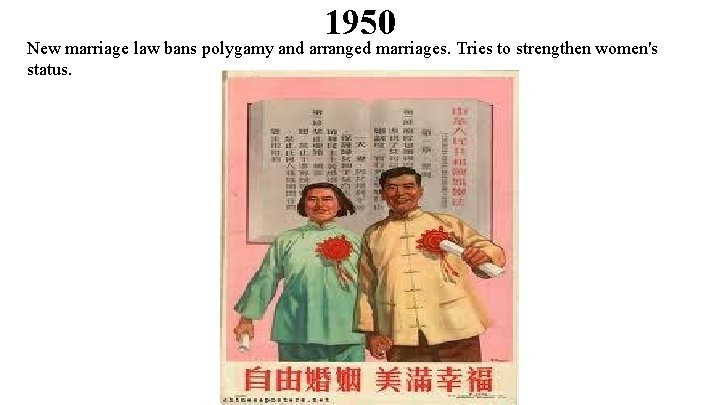 1950 New marriage law bans polygamy and arranged marriages. Tries to strengthen women's status.