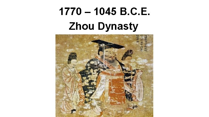 1770 – 1045 B. C. E. Zhou Dynasty 