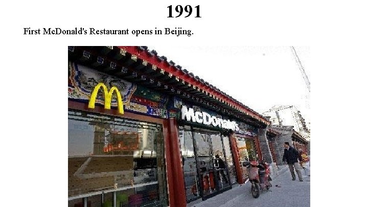 1991 First Mc. Donald's Restaurant opens in Beijing. 