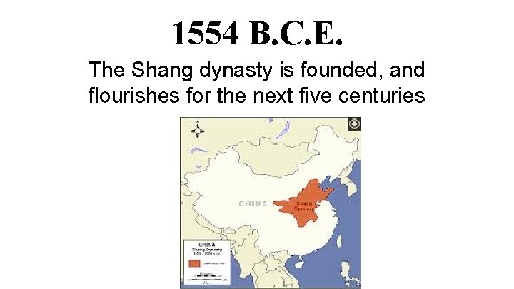 1554 B. C. E. The Shang dynasty is founded, and flourishes for the next