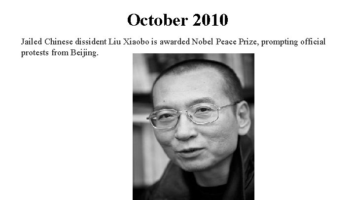 October 2010 Jailed Chinese dissident Liu Xiaobo is awarded Nobel Peace Prize, prompting official