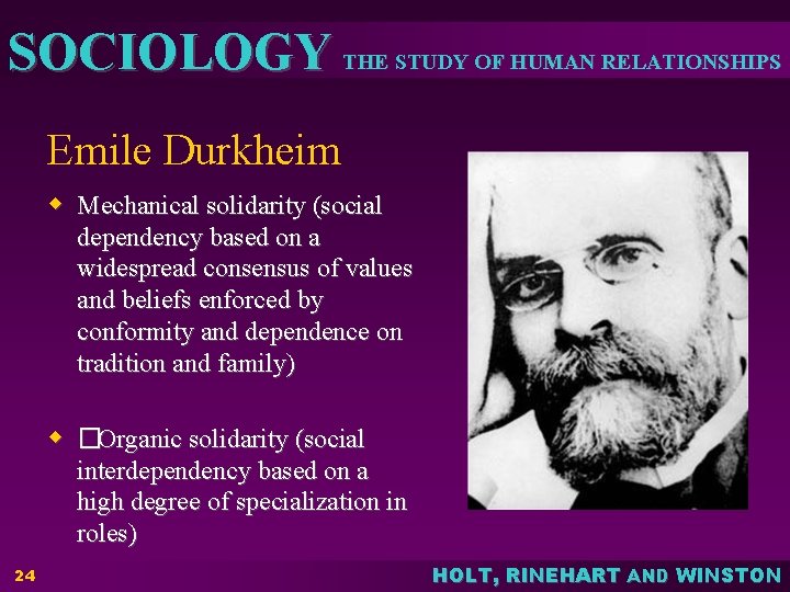 SOCIOLOGY THE STUDY OF HUMAN RELATIONSHIPS Emile Durkheim w Mechanical solidarity (social dependency based