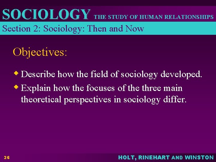 SOCIOLOGY THE STUDY OF HUMAN RELATIONSHIPS Section 2: Sociology: Then and Now Objectives: w