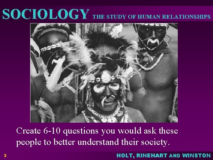 SOCIOLOGY THE STUDY OF HUMAN RELATIONSHIPS Create 6 -10 questions you would ask these