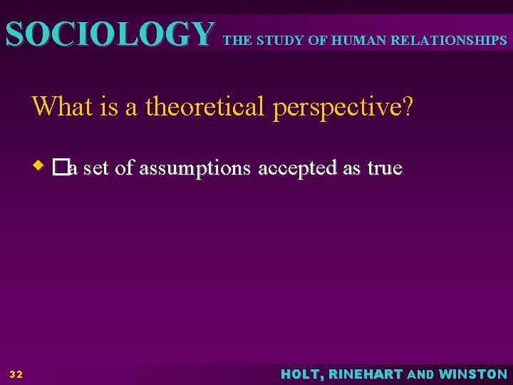 SOCIOLOGY THE STUDY OF HUMAN RELATIONSHIPS What is a theoretical perspective? w �a set
