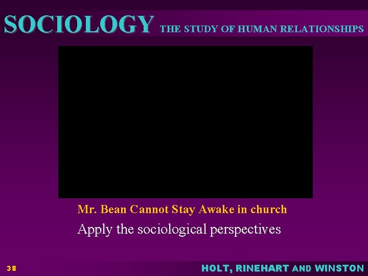 SOCIOLOGY THE STUDY OF HUMAN RELATIONSHIPS Mr. Bean Cannot Stay Awake in church Apply