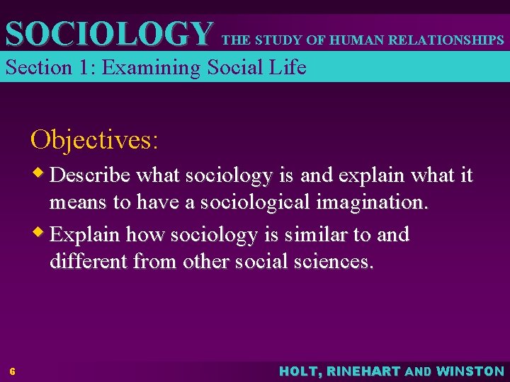 SOCIOLOGY THE STUDY OF HUMAN RELATIONSHIPS Section 1: Examining Social Life Objectives: w Describe