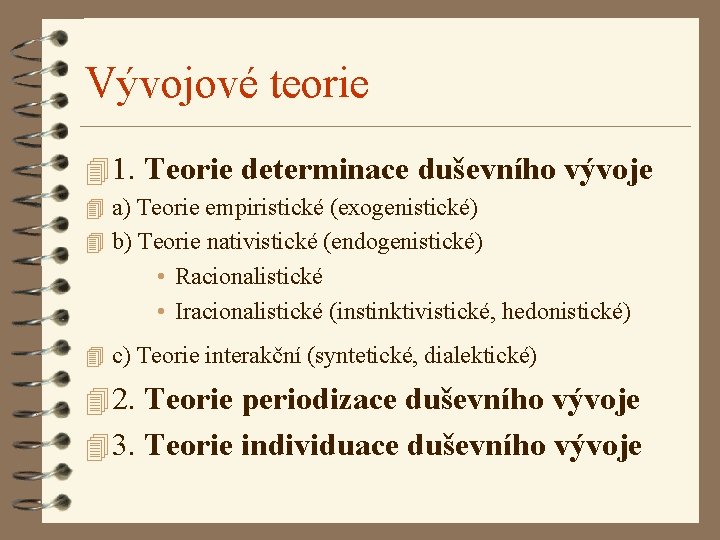 Vývojové teorie 4 1. Teorie determinace duševního vývoje 4 a) Teorie empiristické (exogenistické) 4 Vývojové teorie 4 1. Teorie determinace duševního vývoje 4 a) Teorie empiristické (exogenistické) 4