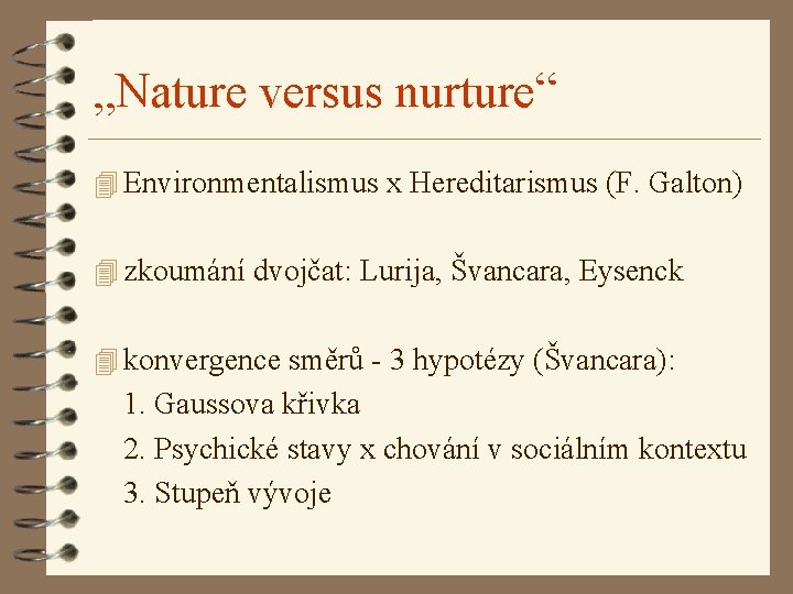 „Nature versus nurture“ 4 Environmentalismus x Hereditarismus (F. Galton) 4 zkoumání dvojčat: Lurija, Švancara, „Nature versus nurture“ 4 Environmentalismus x Hereditarismus (F. Galton) 4 zkoumání dvojčat: Lurija, Švancara,