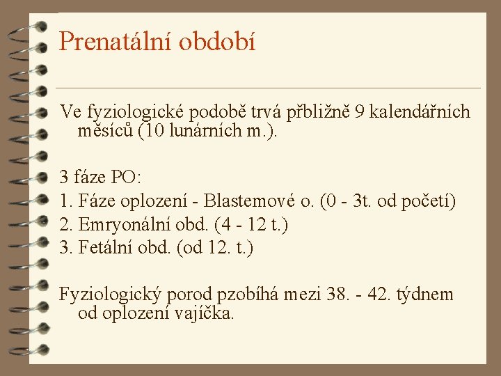 Prenatální období Ve fyziologické podobě trvá přbližně 9 kalendářních měsíců (10 lunárních m. ). Prenatální období Ve fyziologické podobě trvá přbližně 9 kalendářních měsíců (10 lunárních m. ).
