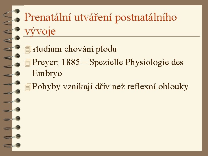 Prenatální utváření postnatálního vývoje 4 studium chování plodu 4 Preyer: 1885 – Spezielle Physiologie