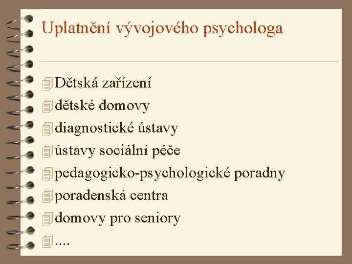 Uplatnění vývojového psychologa 4 Dětská zařízení 4 dětské domovy 4 diagnostické ústavy 4 ústavy Uplatnění vývojového psychologa 4 Dětská zařízení 4 dětské domovy 4 diagnostické ústavy 4 ústavy