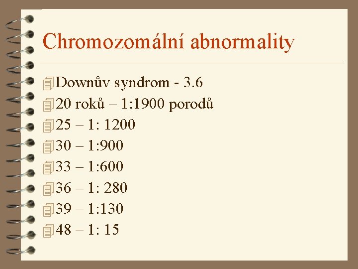 Chromozomální abnormality 4 Downův syndrom - 3. 6 4 20 roků – 1: 1900