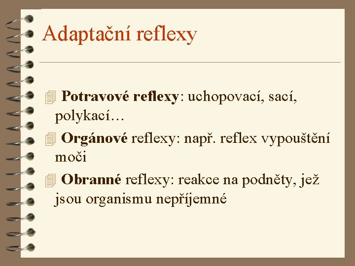 Adaptační reflexy 4 Potravové reflexy: uchopovací, sací, polykací… 4 Orgánové reflexy: např. reflex vypouštění