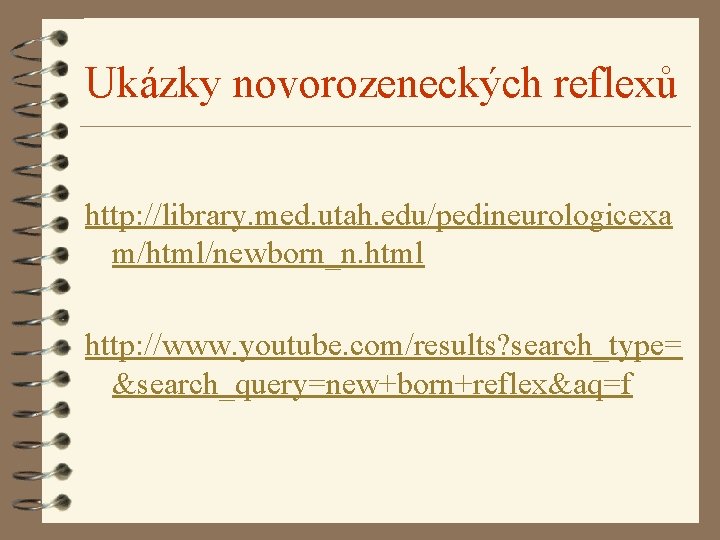 Ukázky novorozeneckých reflexů http: //library. med. utah. edu/pedineurologicexa m/html/newborn_n. html http: //www. youtube. com/results?
